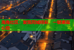 海角社区：发现同城精彩，一键邂逅心动