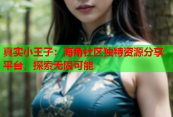 真实小王子：海角社区独特资源分享平台，探索无限可能
