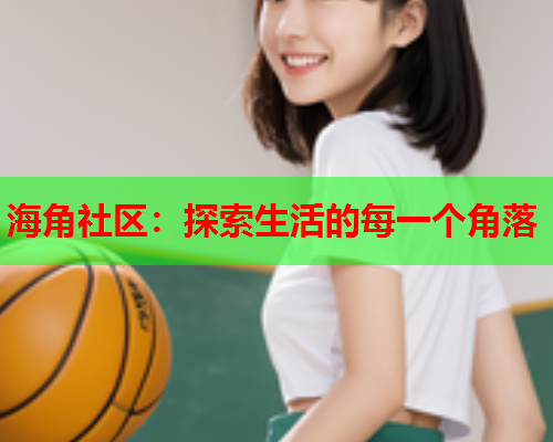 海角社区：探索生活的每一个角落