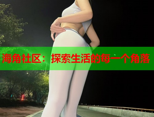 海角社区：探索生活的每一个角落