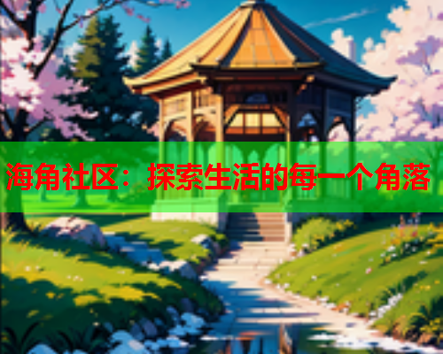 海角社区：探索生活的每一个角落