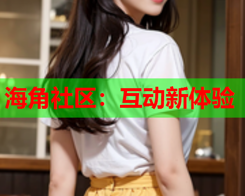 海角社区：互动新体验