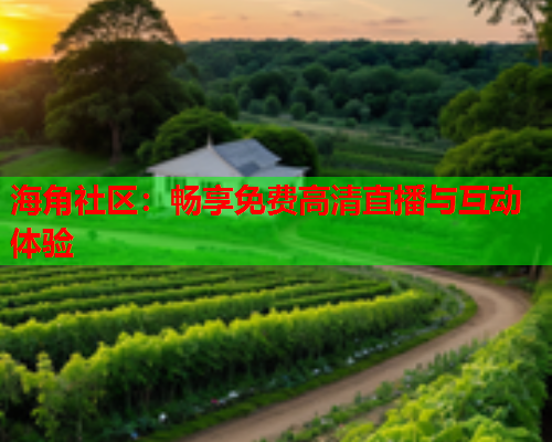 海角社区：畅享免费高清直播与互动体验