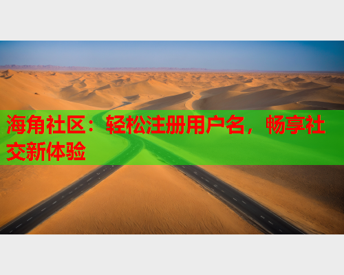 海角社区：轻松注册用户名，畅享社交新体验